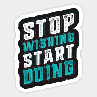 Stop Wishing Start Doing Sticker